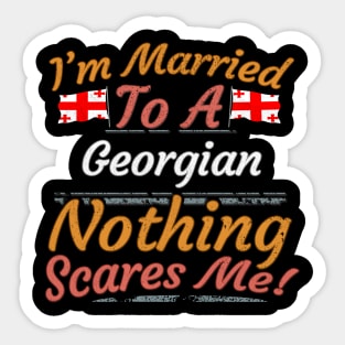 I'm Married To A Georgian Nothing Scares Me - Gift for Georgian From Georgia Asia,Western Asia, Sticker